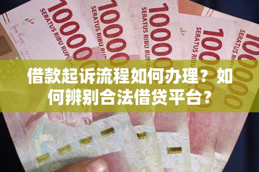 济南借款起诉流程如何办理？如何辨别合法借贷平台？