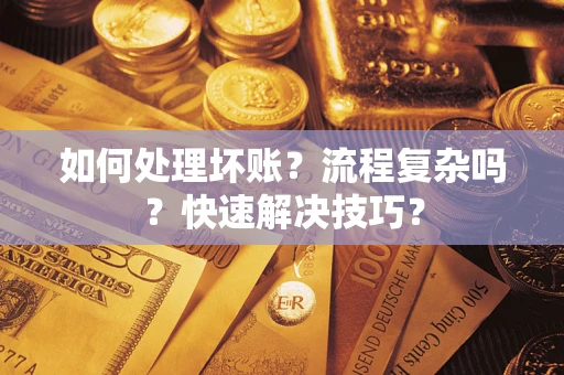 济南如何处理坏账？流程复杂吗？快速解决技巧？