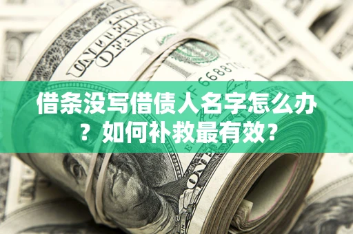 济南借条没写借债人名字怎么办？如何补救最有效？