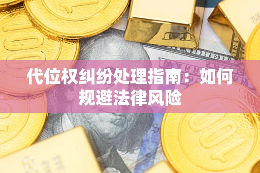 济南代位权纠纷处理指南：如何规避法律风险