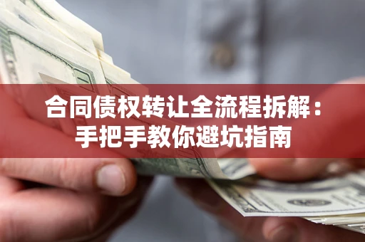 济南合同债权转让全流程拆解：手把手教你避坑指南