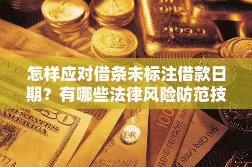 济南怎样应对借条未标注借款日期？有哪些法律风险防范技巧？