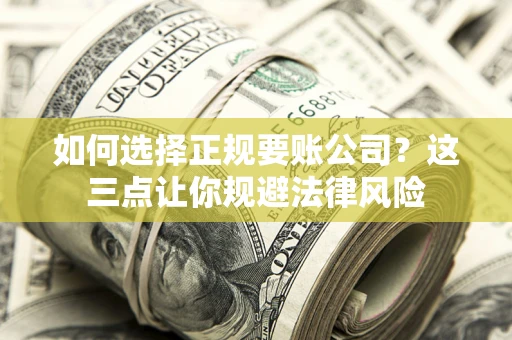 济南如何选择正规要账公司？这三点让你规避法律风险