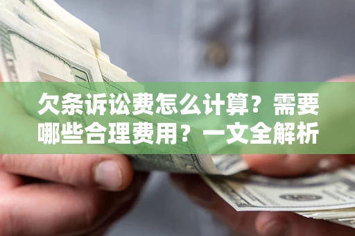 济南欠条诉讼费怎么计算？需要哪些合理费用？一文全解析