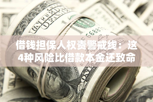 济南借钱担保人权责警戒线：这4种风险比借款本金还致命