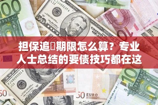 济南担保追償期限怎么算？专业人士总结的要债技巧都在这里了