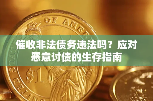 济南催收非法债务违法吗？应对恶意讨债的生存指南