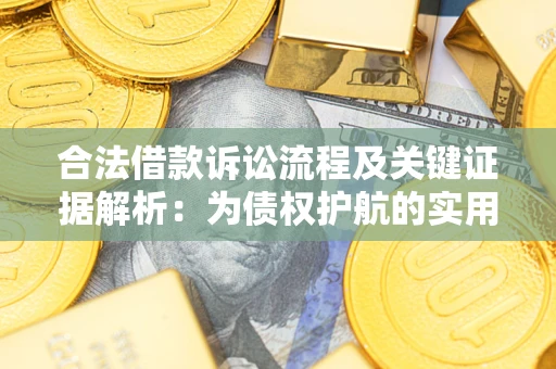 济南合法借款诉讼流程及关键证据解析：为债权护航的实用指南