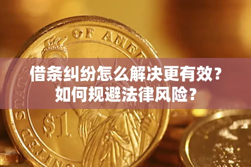 济南借条纠纷怎么解决更有效？如何规避法律风险？