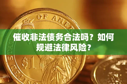 济南催收非法债务合法吗？如何规避法律风险？