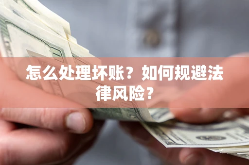 济南怎么处理坏账？如何规避法律风险？