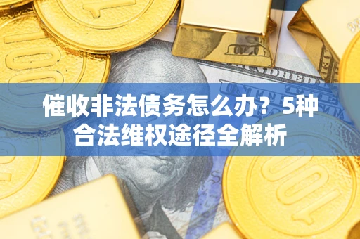济南催收非法债务怎么办？5种合法维权途径全解析