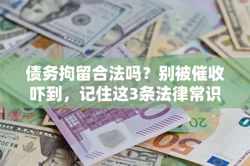 济南债务拘留合法吗?别被催收吓到,记住这3条法律常识 济南债务拘留合法吗?别被催收吓到,记住这3条法律常识