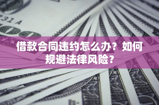 济南借款合同违约怎么办？如何规避法律风险？