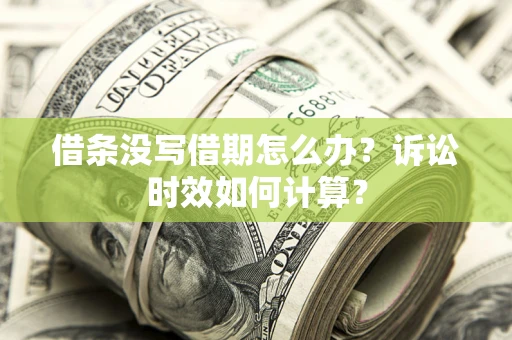 济南借条没写借期怎么办？诉讼时效如何计算？