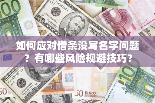 济南如何应对借条没写名字问题？有哪些风险规避技巧？