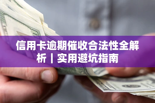 济南信用卡逾期催收合法性全解析｜实用避坑指南