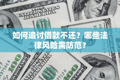 济南如何追讨借款不还？哪些法律风险需防范？