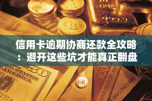 济南信用卡逾期协商还款全攻略：避开这些坑才能真正翻盘